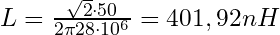 L = \frac{\sqrt{2} \cdot 50}{2 \pi 28 \cdot 10^6} = 401,92 nH